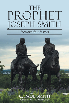 The Prophet Joseph Smith: Restoration Issues - Smith, C Paul