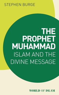 The Prophet Muhammad: Islam and the Divine Message - Burge, Stephen, Dr.