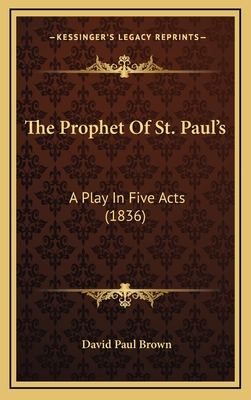 The Prophet of St. Paul's: A Play in Five Acts (1836) - Brown, David Paul