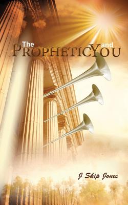 The Prophetic and You - Jones, J Skip