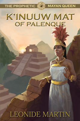 The Prophetic Mayan Queen: K'Inuuw Mat of Palenque (Mists of Palenque Book 4) - Martin, Leonide