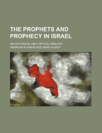 The Prophets and Prophecy in Israel; An Historical and Critical Enquiry