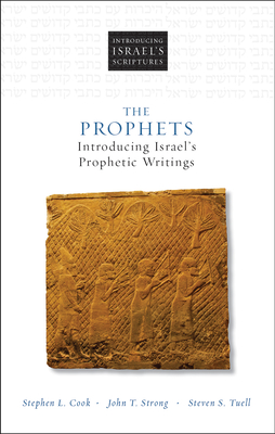 The Prophets: Introducing Israel's Prophetic Writings - Cook, Stephen L, and Strong, John T, and Tuell, Steven S