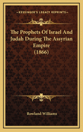 The Prophets Of Israel And Judah During The Assyrian Empire (1866)