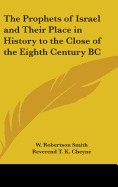 The Prophets of Israel and Their Place in History to the Close of the Eighth Century, B. C.: Eight Lectures