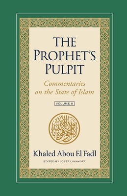 The Prophet's Pulpit: Commentaries on the State of Islam Volume II - Abou El Fadl, Khaled, and Linnhoff, Josef (Editor)