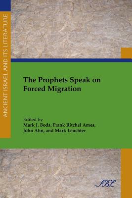 The Prophets Speak on Forced Migration - Boda, Mark J (Editor), and Ames, Frank Ritchel (Editor), and Ahn, John (Editor)