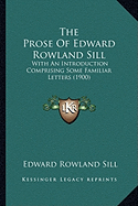 The Prose Of Edward Rowland Sill: With An Introduction Comprising Some Familiar Letters (1900)