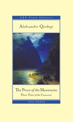The Prose of the Mountains: Three Tales of the Caucasus - Qazbegi, Aleksandre, and Gould, Rebecca (Translated by)