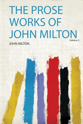 The Prose Works of John Milton - Milton, John (Creator)