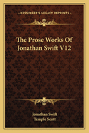 The Prose Works of Jonathan Swift V12