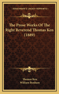The Prose Works of the Right Reverend Thomas Ken (1889)