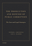 The Prosecution and Defense of Public Corruption: The Law and Legal Strategies - Henning, Peter J, and Radek, Lee
