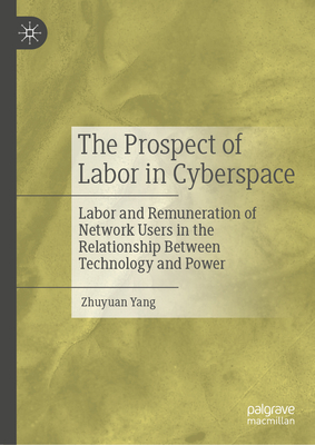 The Prospect of Labor in Cyberspace: Labor and Remuneration of Network Users in the Relationship Between Technology and Power - Yang, Zhuyuan