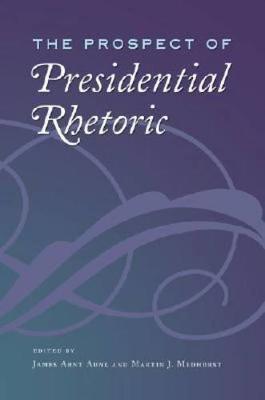 The Prospect of Presidential Rhetoric - Aune, James Arnt (Editor), and Medhurst, Martin J