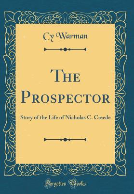 The Prospector: Story of the Life of Nicholas C. Creede (Classic Reprint) - Warman, Cy