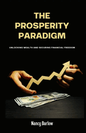 The Prosperity Paradigm: Unlocking Wealth and Securing Financial Freedom