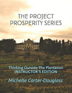 The Prosperity Project Series: Thinking Outside The Plantation Instructor's Manual