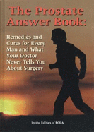 The Prostate Answer Book: Remedies and Cures for Every Man and What Your Doctor Doesn't Tell You About Surgery - Frank W. Cawood And Associates [Editor]