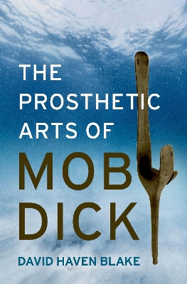 The Prosthetic Arts of Moby-Dick - Blake, David Haven