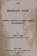The Prostrate State: : South Carolina Under Negro Government