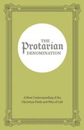 The Protarian Denomination: A New Understanding of the Christian Faith and Way of Life