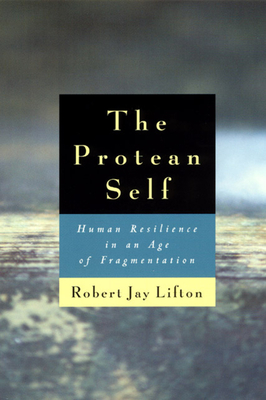 The Protean Self: Human Resilience in an Age of Fragmentation - Lifton, Robert Jay