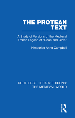 The Protean Text: A Study of Versions of the Medieval French Legend of "Doon and Olive" - Campbell, Kimberlee Anne