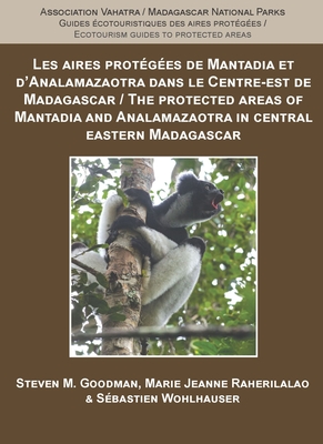 The Protected Areas of Mantadia and Analamazaotra in Central Eastern Madagascar - Goodman, Steven M, and Raharilalao, Marie Jeanne, and Wohlhauser, Sbastien