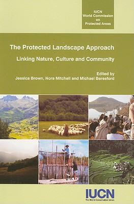 The Protected Landscape Approach: Linking Nature, Culture and Community - Mitchell, Nora (Editor), and Beresford, Michael (Editor), and Brown, Jessica (Editor)