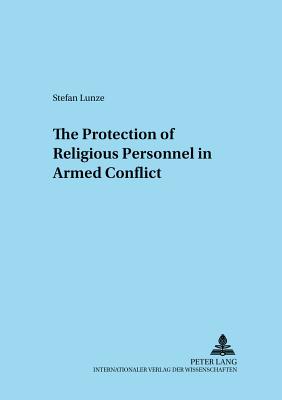 The Protection of Religious Personnel in Armed Conflict - Gthoff, Elmar, and Selge, Karl-Heinz, and Lunze, Stefan