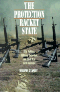 The Protection Racket State: Elite Politics, Military Extortion, and Civil War in El Salvador