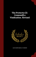 The Protector [O. Cromwell] a Vindication. Revised