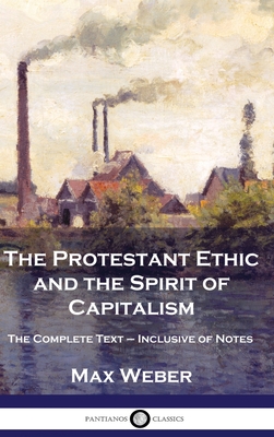The Protestant Ethic and the Spirit of Capitalism: The Complete Text - Inclusive of Notes - Weber, Max, and Parsons, Talcott (Translated by)