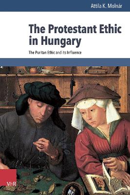 The Protestant Ethic in Hungary: The Puritan Ethic and Its Influence - Molnar, Attila K