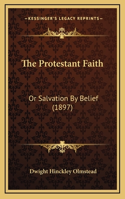 The Protestant Faith: Or Salvation by Belief (1897) - Olmstead, Dwight Hinckley