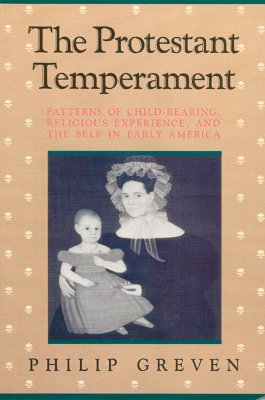 The Protestant Temperament: Patterns of Child-Rearing, Religious Experience, and the Self in Early America - Greven, Philip