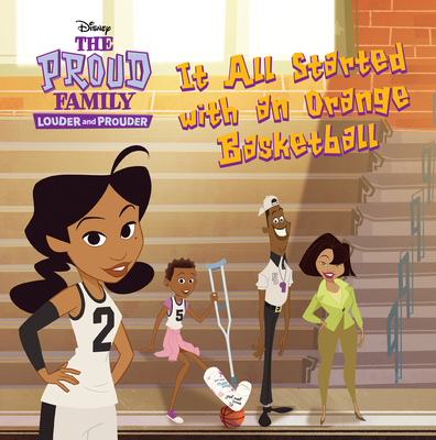 The Proud Family: Louder and Prouder: It All Started with an Orange Basketball - Disney Books