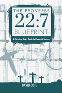 The Proverbs 22: 7 Blueprint: A Christian Dad's Guide to Financial Success