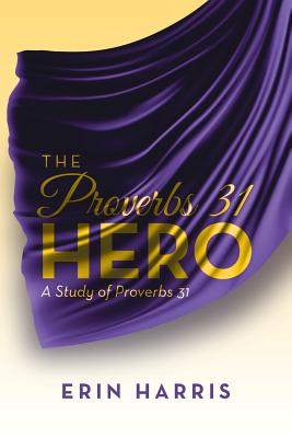 The Proverbs 31 Hero: A Study of Proverbs 31 - Harris, Erin