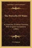 The Proverbs of Wales: A Collection of Welsh Proverbs, With English Translations