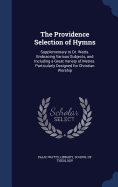 The Providence Selection of Hymns: Supplementary to Dr. Watts. Embracing Various Subjects, and Including a Great Variety of Metres. Particularly Designed for Christian Worship