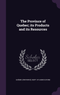 The Province of Quebec; its Products and its Resources