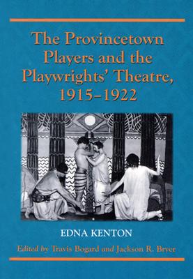 The Provincetown Players and the Playwrights' Theatre, 1915-1922 - Kenton, Edna, and Bryer, Jackson R (Editor), and Bogard, Travis (Editor)