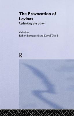 The Provocation of Levinas: Rethinking the Other - Bernasconi, Robert (Editor), and Wood, David, MR (Editor)