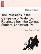 The Prussians in the Campaign of Waterloo. Reprinted from the College Student, Lancaster, Pa. - Peyster, John Watts De