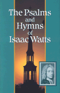 The Psalms and Hymns of Isaac Watts - Watts, Isaac
