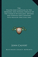 The Psalter And Canticles In The Morning And Evening Services Of The Church Of England, Divided And Pointed For Chanting: With Prefatory Directions (1844)