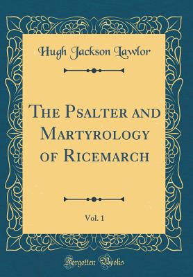 The Psalter and Martyrology of Ricemarch, Vol. 1 (Classic Reprint) - Lawlor, Hugh Jackson