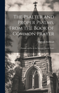 The Psalter and Proper Psalms, From the Book of Common Prayer: Pointed, and Set to the Ancient Church Tones